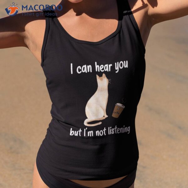 I Can Hear You But I’m Not Listening Funny Cat Coffee Shirt