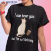 I Can Hear You But I’m Not Listening Funny Cat Coffee Shirt