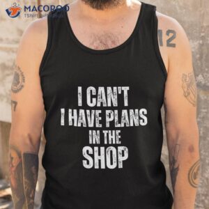 i can t have plans in the shop shirt father s day tank top