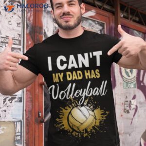 i can t my dad has volleyball fan grandparents shirt tshirt 1