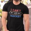 I Can’t My Son Has Hockey – Dad & Mom Shirt