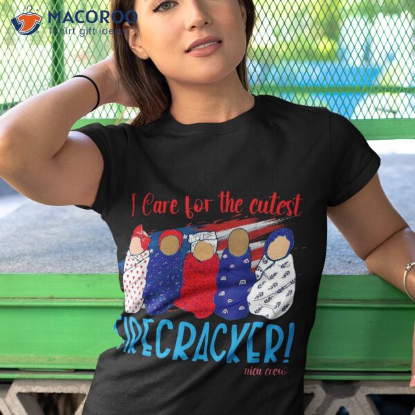 I Care For The Cutest Firecracker Nicu Nurse 4th Of July Shirt