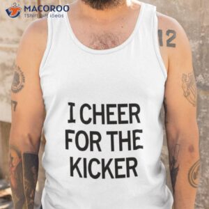 i cheer for the kicker shirt tank top
