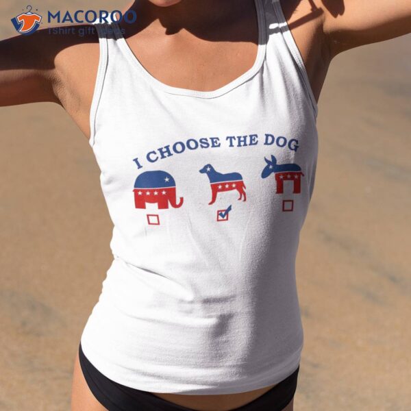 I Choose The Dog Not Donkey Nor Elephant Democrat Republican Shirt