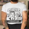 I Do Love Children Shirt