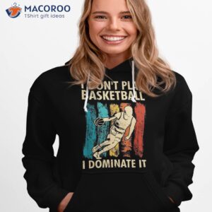i don t play basketball dominate it for shirt hoodie 1