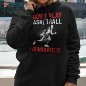 I Don’t Play Basketball Dominate It For Shirt