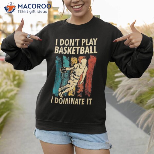 I Don’t Play Basketball Dominate It For Shirt