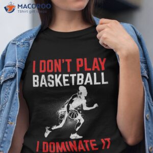 i don t play basketball dominate it for shirt tshirt