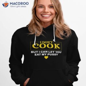 i dont cook but i can let you eat my pussy shirt hoodie 1