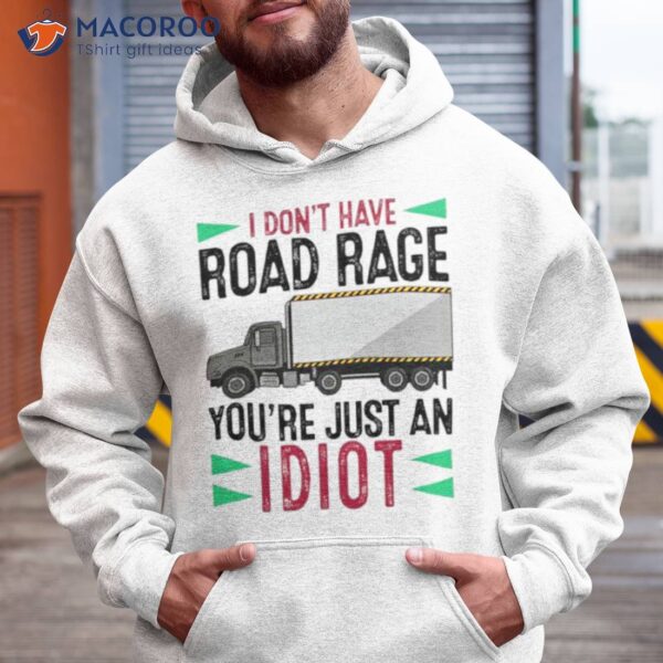 I Don’t Have Road Rage You’re Just An Idioshirt