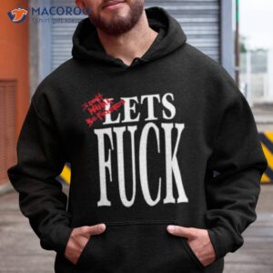 i dont wanna be friends lets fuck shirt hoodie