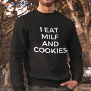 i eat milf and cookies apparel shirt sweatshirt