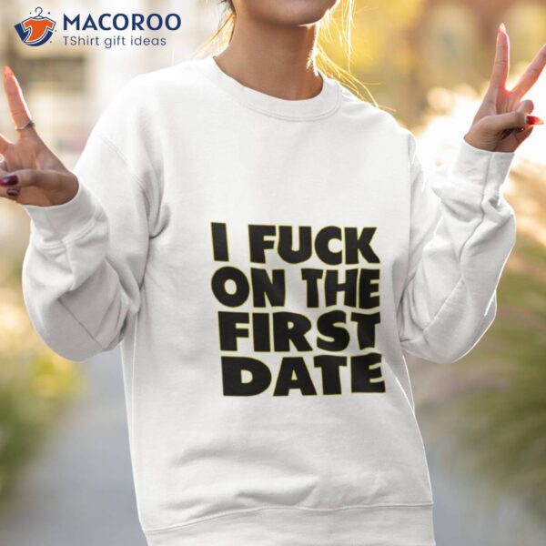 I Fuck On The First Date Shirt