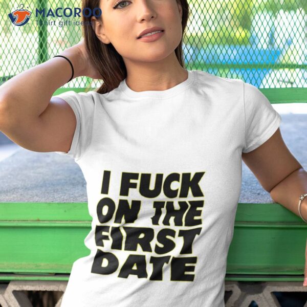 I Fuck On The First Date Shirt