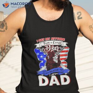 i get my attitude from a crazy biker i call him dad 2023 shirt tank top 3