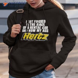 i got fucked in the back of a rental car and now my ass hertz shirt hoodie 3