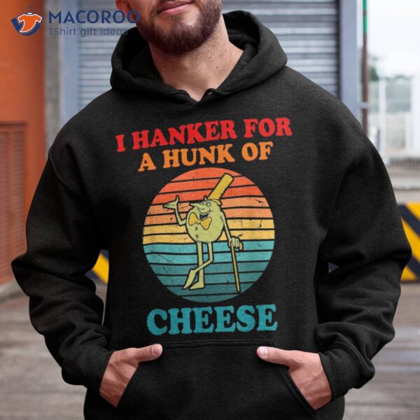 I Hanker For A Hunk Of Cheese Retro Apparel Shirt