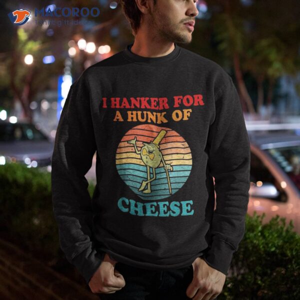 I Hanker For A Hunk Of Cheese Retro Apparel Shirt