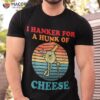 I Hanker For A Hunk Of Cheese Retro Apparel Shirt