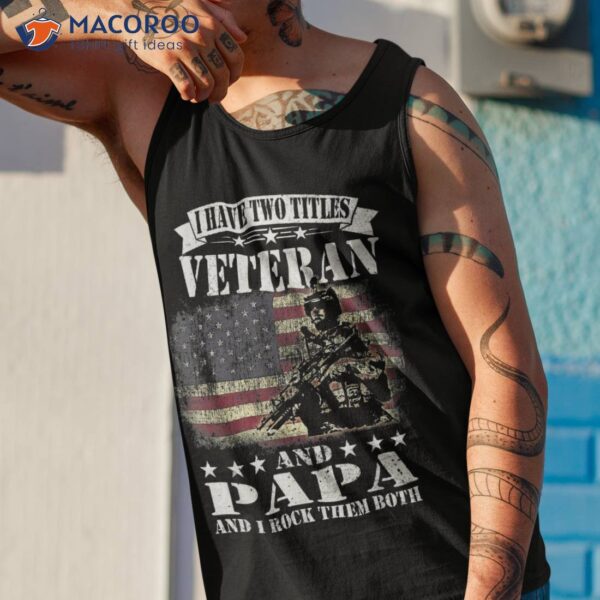 I Have 2 Tittles Veteran And Papa Tee Fathers Day Gift Shirt