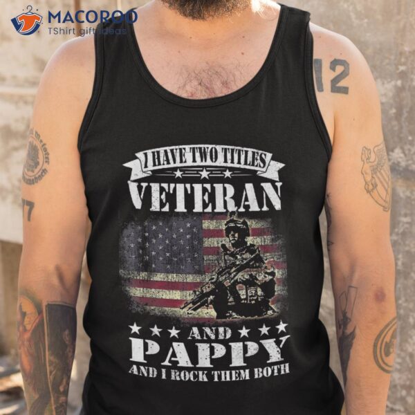 I Have 2 Tittles Veteran And Pappy Tee Fathers Day Gift Shirt