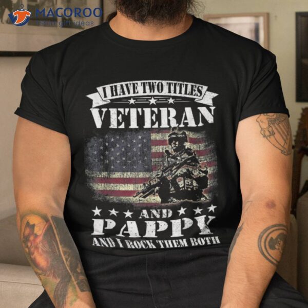 I Have 2 Tittles Veteran And Pappy Tee Fathers Day Gift Shirt