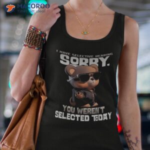 i have selective hearing you weren t selected today bear shirt tank top 4