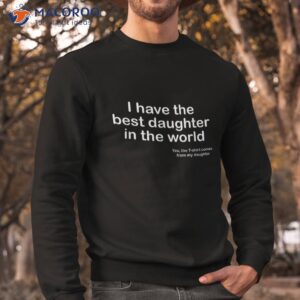 i have the best daughter in world father s day gift dad shirt sweatshirt