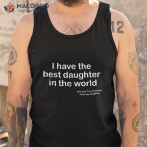 i have the best daughter in world father s day gift dad shirt tank top