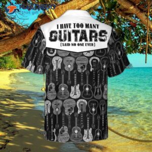 I Have Too Many Guitars, Both Black And White Versions, A Hawaiian Shirt.