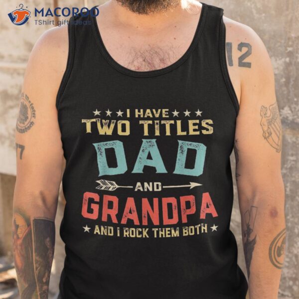 I Have Two Titles Dad And Grandpa Father’s Day Gift Shirt