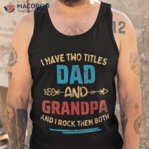 i have two titles dad and grandpa father s day gift shirt tank top 2