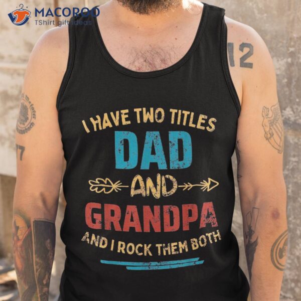 I Have Two Titles Dad And Grandpa Father’s Day Gift Shirt