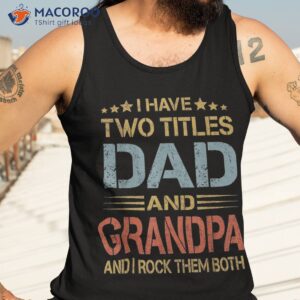 i have two titles dad and grandpa father s day gift shirt tank top 3