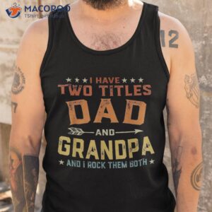 i have two titles dad and grandpa father s day gift shirt tank top