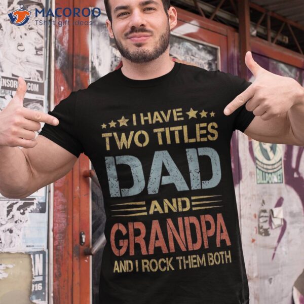 I Have Two Titles Dad And Grandpa Father’s Day Gift Shirt