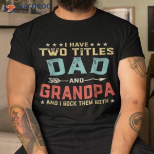 i have two titles dad and grandpa father s day gift shirt tshirt 2