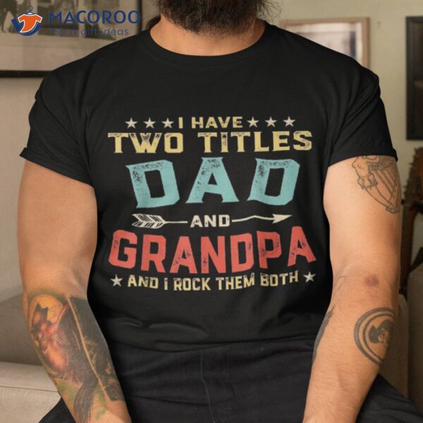 I Have Two Titles Dad And Grandpa Father’s Day Gift Shirt