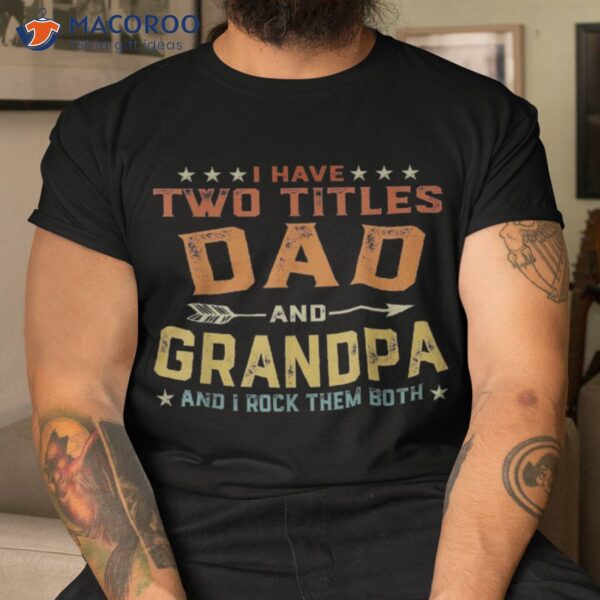 I Have Two Titles Dad And Grandpa Father’s Day Gift Shirt