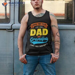 i have two titles dad and grandpa father s day shirt tank top 2 2