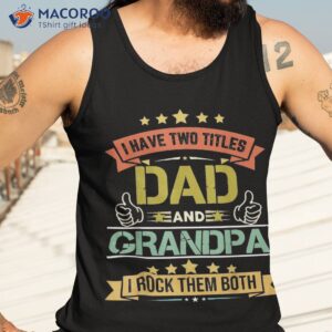 i have two titles dad and grandpa father s day shirt tank top 3