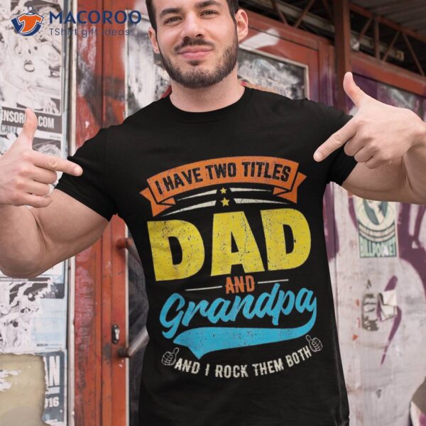 I Have Two Titles Dad And Grandpa Father’s Day Shirt