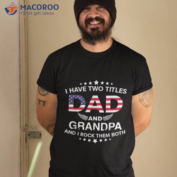 I Have Two Titles Dad And Grandpa Father’s Day Shirt