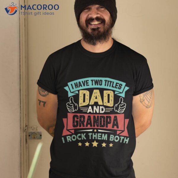 I Have Two Titles Dad And Grandpa Father’s Day Shirt