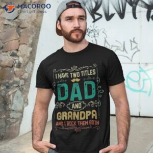 i have two titles dad and grandpa father s day shirt tshirt 3