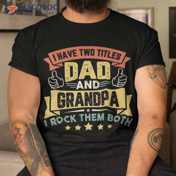 I Have Two Titles Dad And Grandpa Father’s Day Shirt