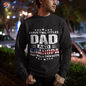 i have two titles dad and grandpa father s day vintage shirt sweatshirt