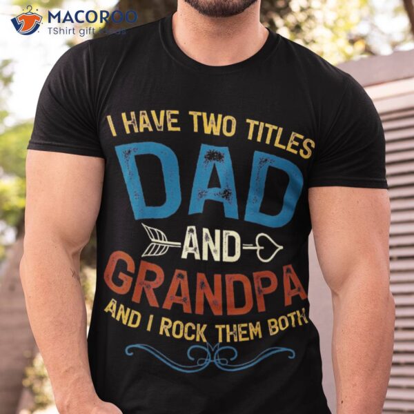 I Have Two Titles Dad And Grandpa Fathers Day Vintage Funny Shirt