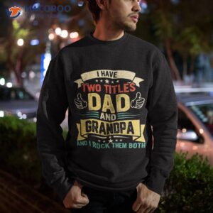 i have two titles dad and grandpa funny father amp acirc amp 128 amp 153 s day shirt sweatshirt